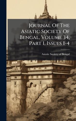 Journal Of The Asiatic Society Of Bengal, Volume 34, Part 1, Issues 1-4