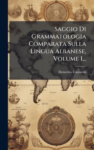 Saggio Di Grammatologia Comparata Sulla Lingua Albanese, Volume 1...