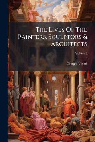 The Lives Of The Painters, Sculptors & Architects