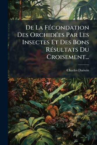 De La FÃ(c)condation Des OrchidÃ(c)es Par Les Insectes Et Des Bons RÃ(c)sultats Du Croisement...