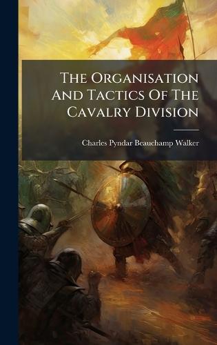 The Organisation And Tactics Of The Cavalry Division