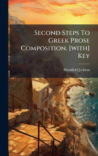 Second Steps To Greek Prose Composition. [with] Key