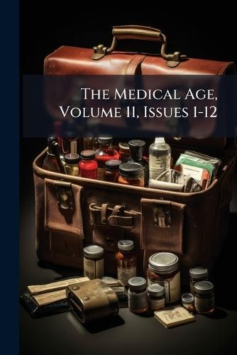 The Medical Age, Volume 11, Issues 1-12