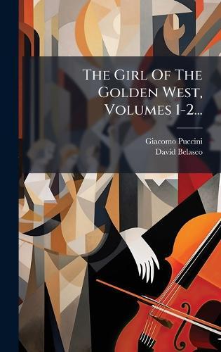 The Girl Of The Golden West, Volumes 1-2...