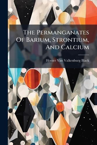 The Permanganates Of Barium, Strontium, And Calcium