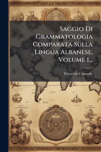 Saggio Di Grammatologia Comparata Sulla Lingua Albanese, Volume 1...