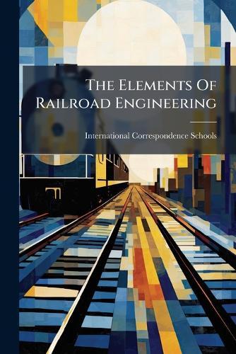 The Elements Of Railroad Engineering