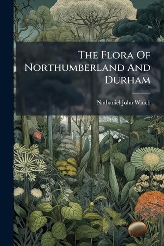 The Flora Of Northumberland And Durham