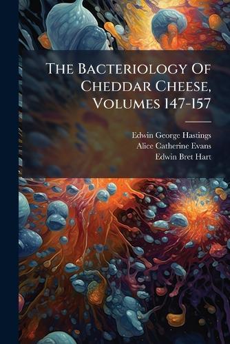 The Bacteriology Of Cheddar Cheese, Volumes 147-157