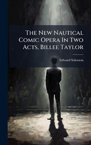 The New Nautical Comic Opera In Two Acts, Billee Taylor