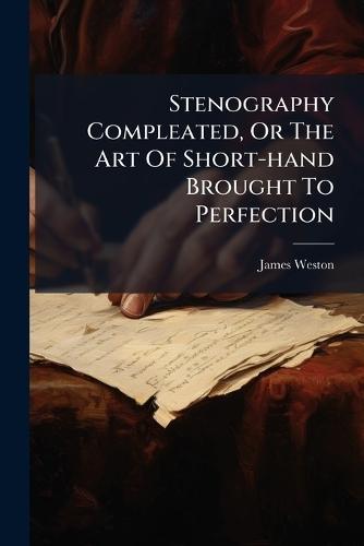 Stenography Compleated, Or The Art Of Short-hand Brought To Perfection