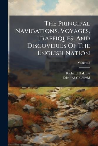 The Principal Navigations, Voyages, Traffiques, And Discoveries Of The English Nation