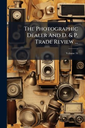 The Photographic Dealer And D. & P. Trade Review ...