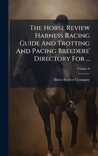 The Horse Review Harness Racing Guide And Trotting And Pacing Breeders' Directory For ...