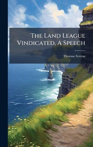 The Land League Vindicated, A Speech