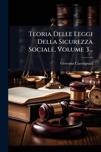 Teoria Delle Leggi Della Sicurezza Sociale, Volume 3...