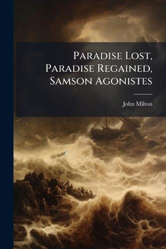 Paradise Lost, Paradise Regained, Samson Agonistes