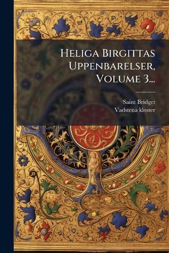 Heliga Birgittas Uppenbarelser, Volume 3...