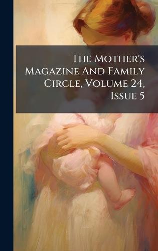The Mother's Magazine And Family Circle, Volume 24, Issue 5
