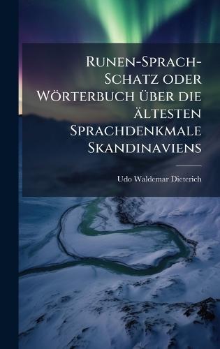 Runen-Sprach-Schatz oder Wörterbuch Ã1/4ber die ältesten Sprachdenkmale Skandinaviens