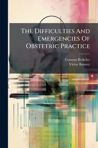 The Difficulties And Emergencies Of Obstetric Practice