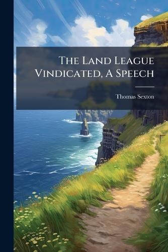 The Land League Vindicated, A Speech