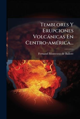 Temblores Y Erupciones Volcànicas En Centro-amÃ(c)rica...