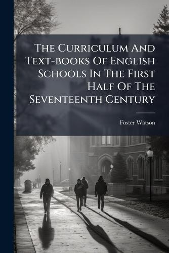 The Curriculum And Text-books Of English Schools In The First Half Of The Seventeenth Century