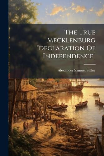 The True Mecklenburg ""declaration Of Independence""