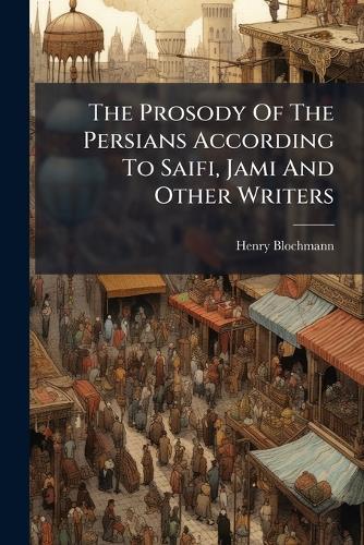 The Prosody Of The Persians According To Saifi, Jami And Other Writers