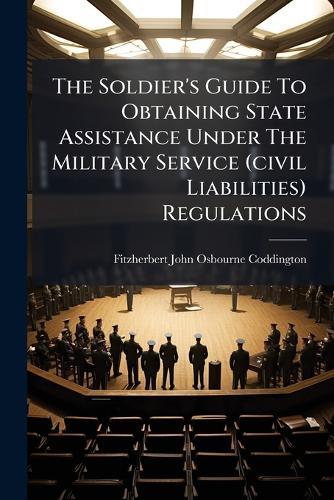 The Soldier's Guide To Obtaining State Assistance Under The Military Service (civil Liabilities) Regulations
