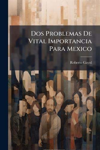 Dos Problemas De Vital Importancia Para Mexico