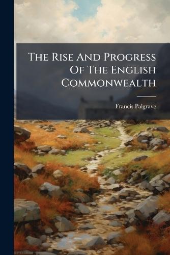 The Rise And Progress Of The English Commonwealth