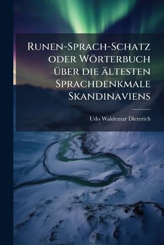 Runen-Sprach-Schatz oder Wörterbuch Ã1/4ber die ältesten Sprachdenkmale Skandinaviens