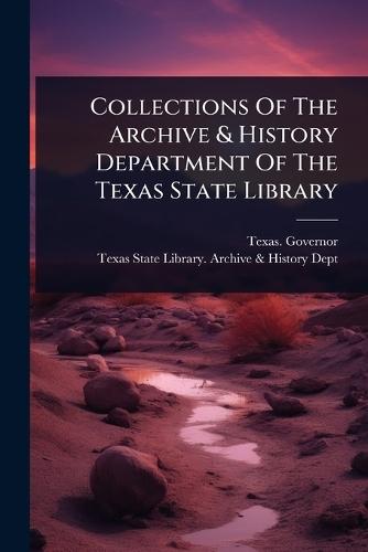 Collections Of The Archive & History Department Of The Texas State Library
