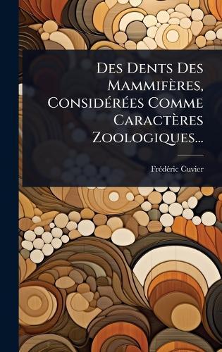 Des Dents Des Mammifères, ConsidÃ(c)rÃ(c)es Comme Caractères Zoologiques...