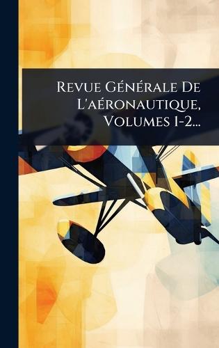 Revue GÃ(c)nÃ(c)rale De L'aÃ(c)ronautique, Volumes 1-2...