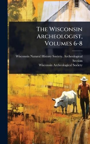 The Wisconsin Archeologist, Volumes 6-8