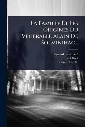 La Famille Et Les Origines Du VÃ(c)nÃ(c)rable Alain De Solminihac...