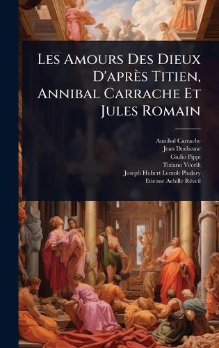 Les Amours Des Dieux D'après Titien, Annibal Carrache Et Jules Romain