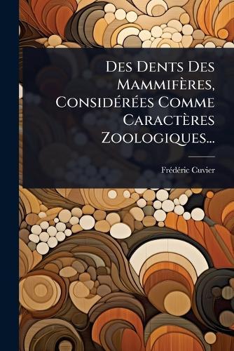 Des Dents Des Mammifères, ConsidÃ(c)rÃ(c)es Comme Caractères Zoologiques...