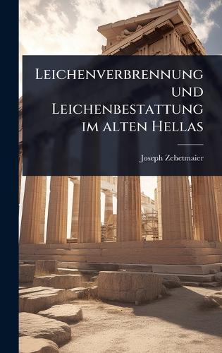 Leichenverbrennung und Leichenbestattung im alten Hellas
