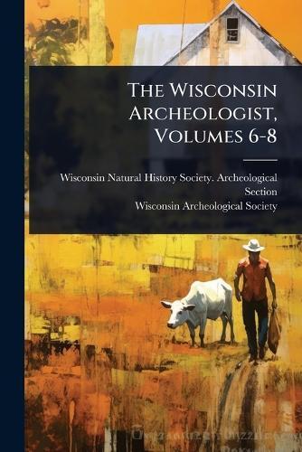 The Wisconsin Archeologist, Volumes 6-8