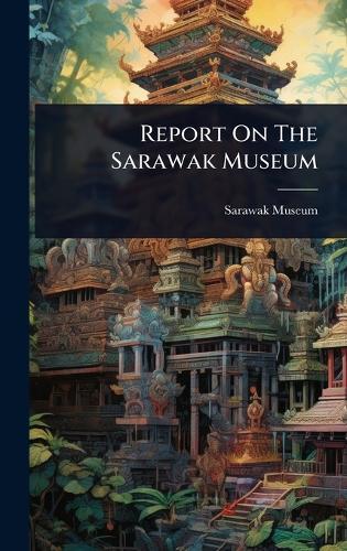 Report On The Sarawak Museum