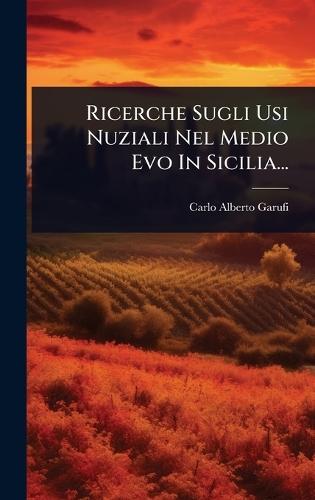 Ricerche Sugli Usi Nuziali Nel Medio Evo In Sicilia...