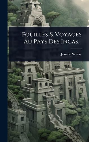 Fouilles & Voyages Au Pays Des Incas...