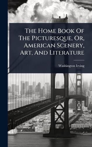The Home Book Of The Picturesque, Or, American Scenery, Art, And Literature