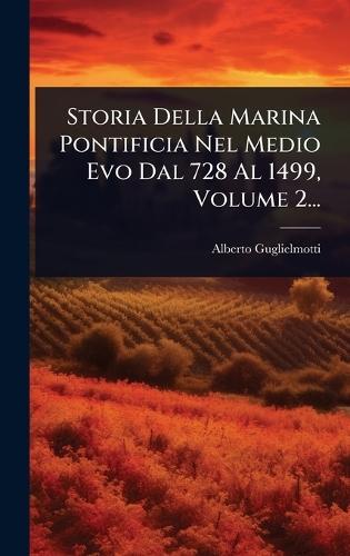Storia Della Marina Pontificia Nel Medio Evo Dal 728 Al 1499, Volume 2...