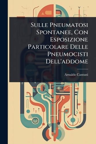 Sulle Pneumatosi Spontanee, Con Esposizione Particolare Delle Pneumocisti Dell'addome