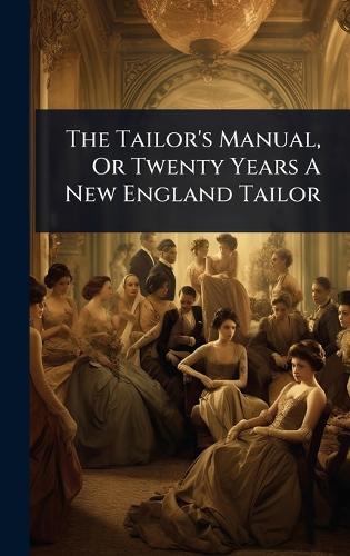 The Tailor's Manual, Or Twenty Years A New England Tailor